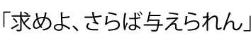 求めよ,さらば与えられん